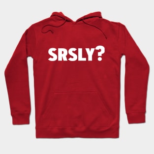 Srsly? Seriously Hoodie